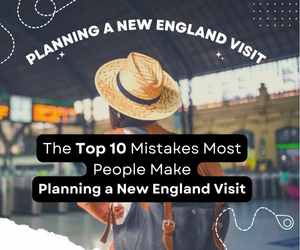 Top Ten Mistakes Most People Make When Planning a New England Visit for the First Time. 